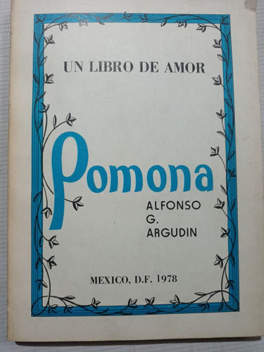 Libro Pomona Alfonso G. Argudin Un Libro De Amor Año 1978