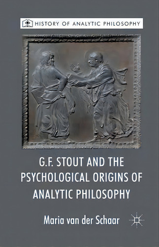 G.f. Stout And The Psychological Origins Of Analytic Philosophy, De Maria Van Der Schaar. Editorial Palgrave Macmillan, Tapa Blanda En Inglés