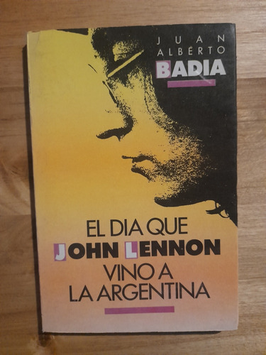 El Día Que John Lennon Vino A La Argentina. J.a. Badia 2000$