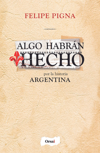 Algo Habran Hecho Por La Historia Argentina - Felipe Pigna