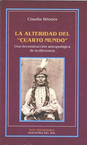 La Alteridad Del Cuarto Mundo - Briones, Claudia, De Briones, Claudia. Editorial Del Sol En Español