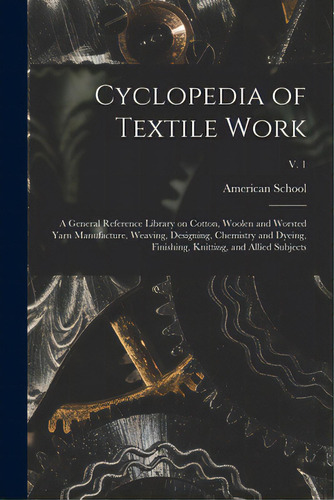 Cyclopedia Of Textile Work: A General Reference Library On Cotton, Woolen And Worsted Yarn Manufa..., De American School (lansing, Ill ).. Editorial Legare Street Pr, Tapa Blanda En Inglés