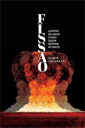 Fissao: Juntar Silabas Como Quem Separa Atomos - 1ªed.(2022), De Almir Chiaratti. Editora Almir De Carvalho Coelho Chiaratti, Capa Mole, Edição 1 Em Português, 2022