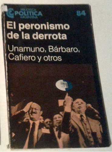 El Peronismo De La Derrota Unamuno, Bárbaro, Cafiero Y Otros