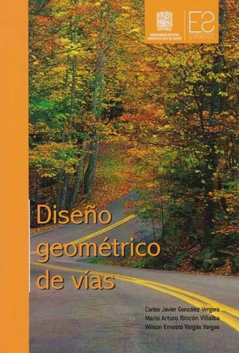 Diseño Geométrico De Vías, De Carlos González, Mario Arturo Rincón, Wilson Ernestto Vargas. Editorial U. Distrital Francisco José De C, Tapa Blanda, Edición 2012 En Español