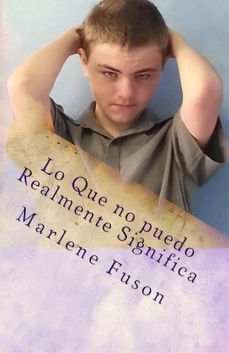 Lo Que No Puedo Realmente Significa, De Marlene Fuson. Editorial Createspace Independent Publishing Platform, Tapa Blanda En Español