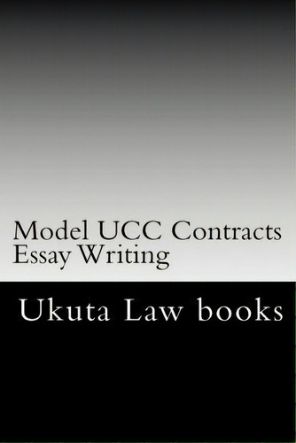 Model Ucc Contracts Essay Writing, De Ukuta Law Books. Editorial Createspace Independent Publishing Platform, Tapa Blanda En Inglés