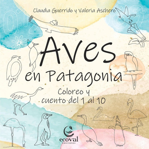 Aves En Patagonia - Coloreo Y Cuento Del 1 Al 10, De Claudia Guerrido ; Valeria Aschero. Editorial Ecoval, Tapa Blanda En Español, 2022