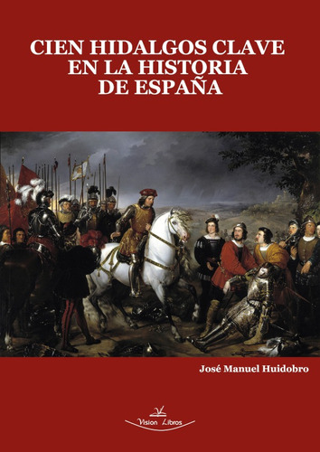Cien Hidalgos clave en la Historia de España, de José Manuel Huidobro Moya. Editorial Vision Libros, tapa blanda en español, 2020