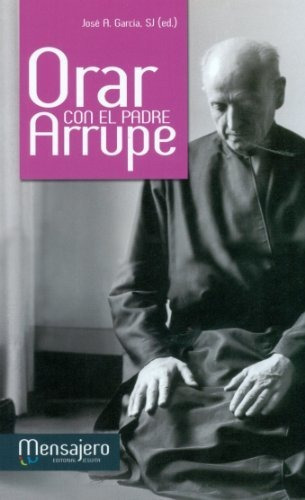 Orar Con El Padre Arrupe, De Garcia, Jose A.. Editorial Mensajero S A, Tapa Blanda En Español, 2016