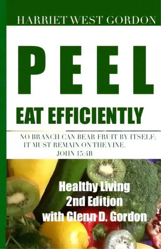 Peel Eat Efficiently: Healthy Living 2nd Edition, De Gordon, Glenn D.. Editorial Lightning Source Inc, Tapa Blanda En Inglés