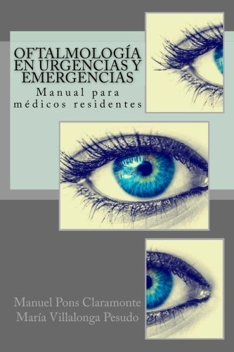 Oftalmologia En Urgencias Y Emergencias: Manual Para Medico, De Manuel Pons Claramonte, Maria Villalonga Pesudo. Editorial Createspace Independent Publishing Platform, Tapa Blanda En Español, 0000