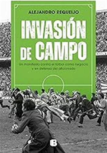 Invasión De Campo: Un Manifiesto Contra El Fútbol Como Negoc