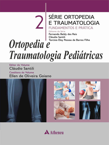 Ortopedia e Traumatologia Pediátricas, de (Editor da série) Reis, Fernando Baldy dos/ (Editor da série) Santili, Cláudio/ (Editor da série) Filho, Tarcísio Eloy Pessoa de Barros/ (Editor de volume) Santili, Cláudio/ (Editor de volume) Goiano, Ellen de Oliveira. Série Ortopedia e Traumatologia Fundamentos e Prática (2), vol. 2. Editorial Editora Atheneu Ltda, capa dura em português, 2019