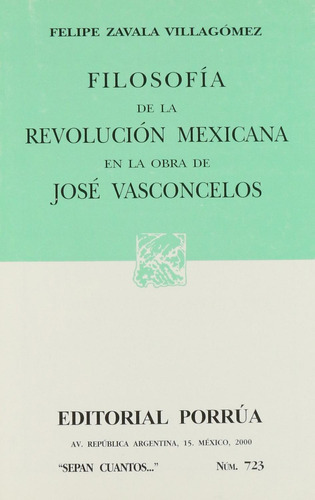 Filosofía de la Revolución Mexicana en la obra de José Vasconcelos: No, de Zavala Villagómez, Felipe., vol. 1. Editorial Porrua, tapa pasta blanda, edición 1 en español, 2000