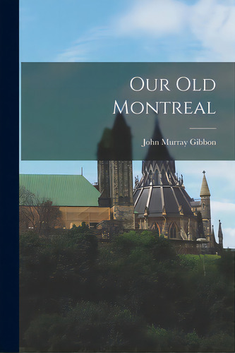 Our Old Montreal, De Gibbon, John Murray 1875-1952. Editorial Hassell Street Pr, Tapa Blanda En Inglés