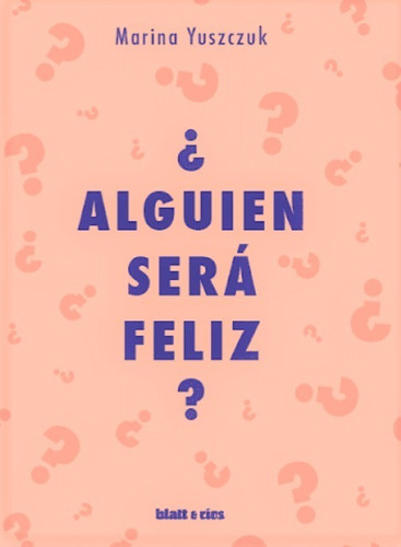 ¿ Alguien Será Feliz ? / Marina Yuszczuk / Ed. Blatt & Rios