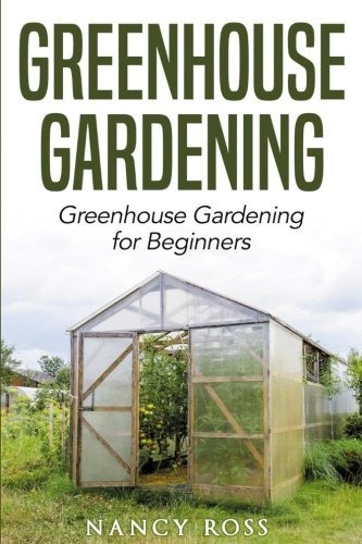 Greenhouse Gardening Greenhouse Gardening For Beginners