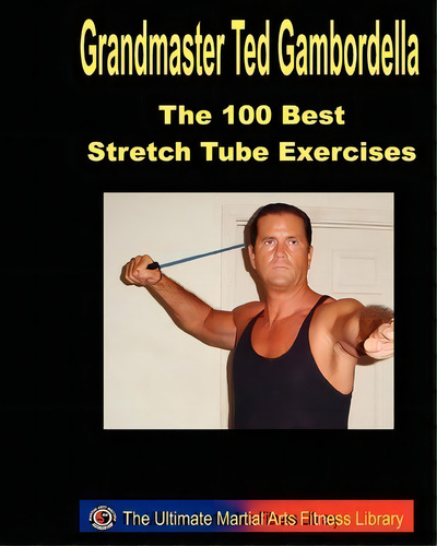 The 100 Best Stretch Tube Exercises, De Grandmaster Ted Gambordella. Editorial Createspace Independent Publishing Platform, Tapa Blanda En Inglés