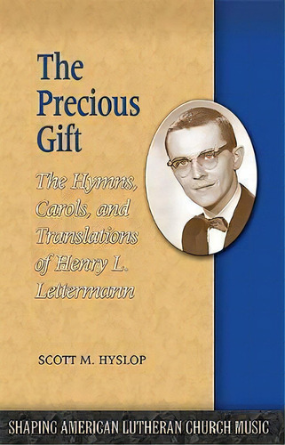 The Precious Gift : The Hymns, Carols, And Translations Of Henry L. Lettermann, De Scott M Hyslop. Editorial Lutheran University Press, Tapa Blanda En Inglés
