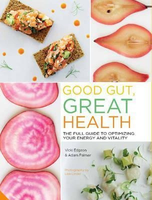 Good Gut, Great Health : The Full Guide To Optimizing Your E