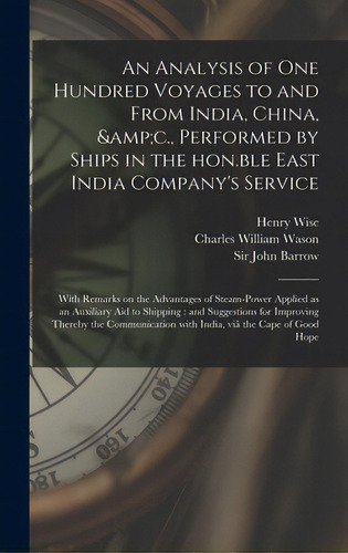 An Analysis Of One Hundred Voyages To And From India, China, &c., Performed By Ships In The Hon.b..., De Wise, Henry. Editorial Legare Street Pr, Tapa Dura En Inglés