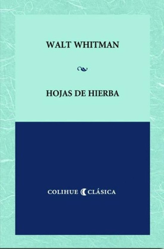 Hojas De Hierba - Whitman Colihue Clasica, de Whitman, Walt. Editorial Colihue, tapa blanda en español, 2004