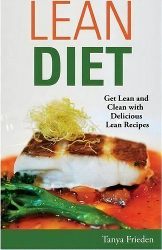 Lean Diet: Get Lean And Clean With Delicious Lean Recipes, De Tanya Frieden. Editorial Webnetworks Inc, Tapa Blanda En Inglés