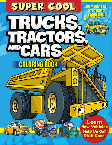 Super Cool Trucks, Tractors, And Cars Coloring Book: Learn How Vehicles Help Us Get Stuff Done!, De Clark, Matthew. Editorial Design Originals, Tapa Blanda En Inglés