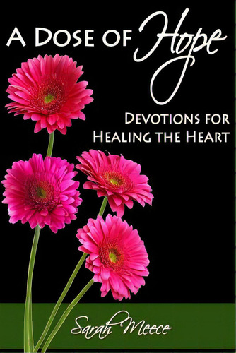 A Dose Of Hope: Devotions For Healing The Heart, De Meece, Sarah., Vol. 1. Editorial Createspace, Tapa Blanda En Inglés