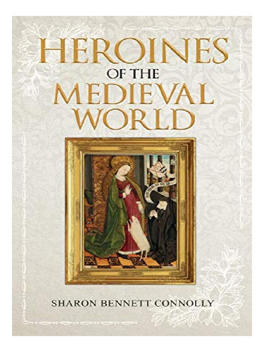 Heroines Of The Medieval World - Sharon Bennett Connol. Eb12