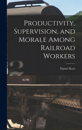 Productivity, Supervision, And Morale Among Railroad Workers, De Katz, Daniel 1903-. Editorial Hassell Street Pr, Tapa Dura En Inglés