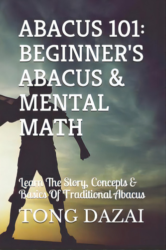 Abacus 101: Beginner's Abacus & Mental Math: Learn The Story, Concepts & Basics Of Traditional Ab..., De Dazai, Tong. Editorial Penguin Random House South Afr, Tapa Blanda En Inglés