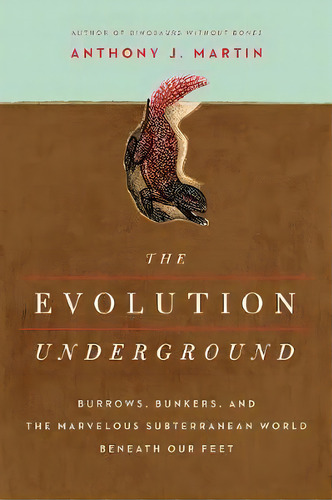 The Evolution Underground : Burrows, Bunkers, And The Marvelous Subterranean World Beneath Our Feet, De Anthony J. Martin. Editorial Pegasus Books, Tapa Blanda En Inglés