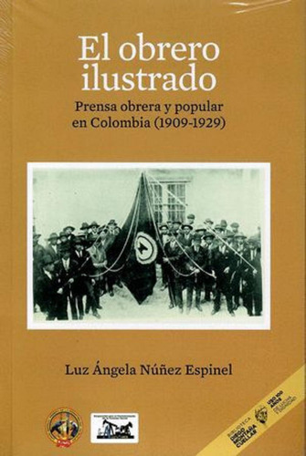 Obrero Ilustrado. Prensa Obrera Y Popular En Colombia 1909-1