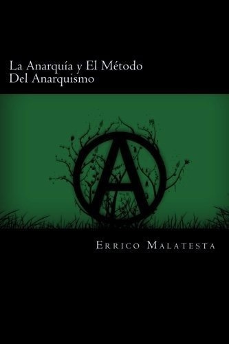 La Anarquia Y El Metodo Del Anarquismo (edicion En Español), De Errico Malatesta., Vol. N/a. Editorial Createspace Independent Publishing Platform, Tapa Blanda En Español, 2016