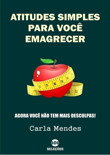 Atitudes simples para você emagrecer: Agora você não tem mais desculpas!, de Carla Mendes. Série Não aplicável Editora Clube de Autores, capa mole, edição 1 em português, 2019