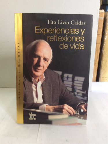 Experiencias Y Reflexiones De Vida De Tito Livio Caldas