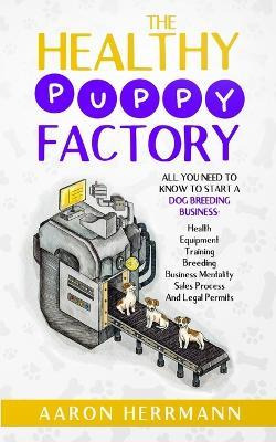 Libro The Healthy Puppy Factory : All You Need To Know To...