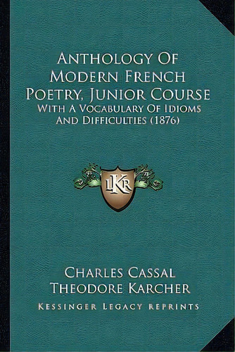 Anthology Of Modern French Poetry, Junior Course : With A Vocabulary Of Idioms And Difficulties (..., De Theodore Karcher. Editorial Kessinger Publishing, Tapa Blanda En Inglés
