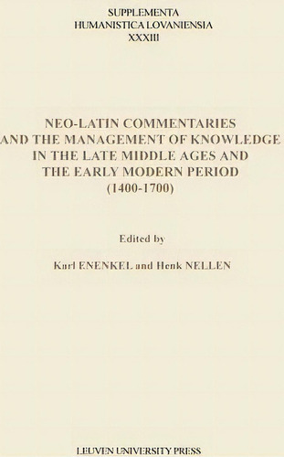 Neo-latin Commentaries And The Management Of Knowledge In The Late Middle Ages And The Early Mode..., De Karl Enenkel. Editorial Leuven University Press, Tapa Blanda En Inglés