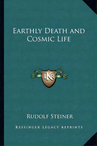 Earthly Death And Cosmic Life, De Steiner, Rudolf. Editorial Kessinger Pub Llc, Tapa Blanda En Inglés