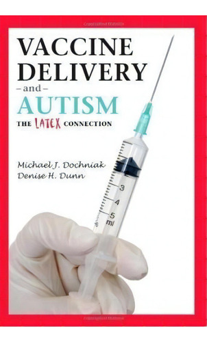 Vaccine Delivery And Autism (the Latex Connection), De Denise H Dunn. Editorial Createspace Independent Publishing Platform, Tapa Blanda En Inglés