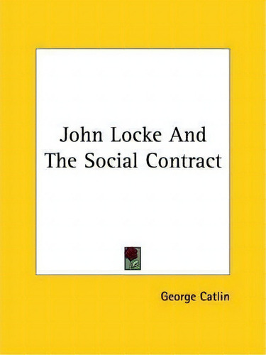 John Locke And The Social Contract, De George Catlin., Vol. 1. Editorial Kessinger Publishing, Tapa Blanda En Inglés