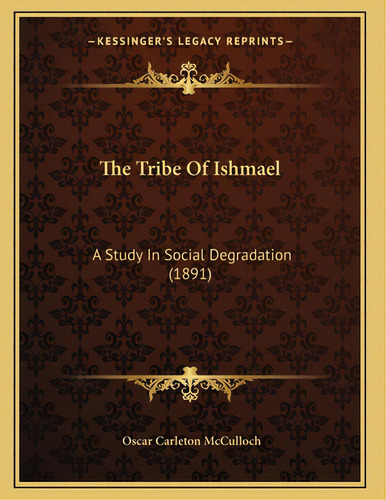 The Tribe Of Ishmael: A Study In Social Degradation (1891), De Mcculloch, Oscar Carleton. Editorial Kessinger Pub Llc, Tapa Blanda En Inglés