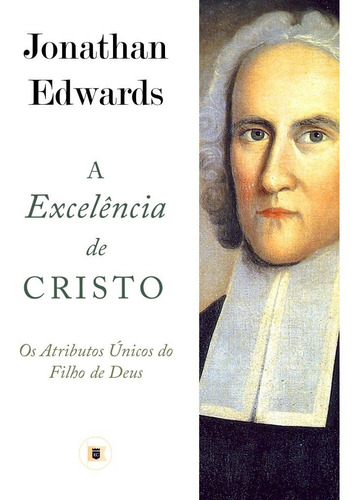 Livro A Excelência De Cristo - Jonathan Edwards