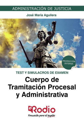 Cuerpo de Tramitación Procesal y Administrativa. Test y simulacros de examen, de Aguilera Ramos , José María.. Editorial ediciones rodio, tapa blanda, edición 1.0 en español, 2016