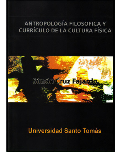 Antropología Filosófica Y Currículo De La Cultura Físic, De Simón Cruz Fajardo. Serie 9586315326, Vol. 1. Editorial U. Santo Tomás, Tapa Blanda, Edición 2009 En Español, 2009