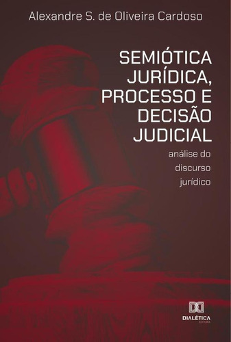 Semiótica Jurídica, Processo E Decisão Judicial - Alexand...