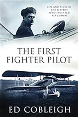 The First Fighter Pilot - Roland Garros: The Life And Times 